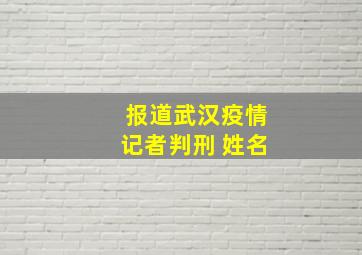 报道武汉疫情记者判刑 姓名